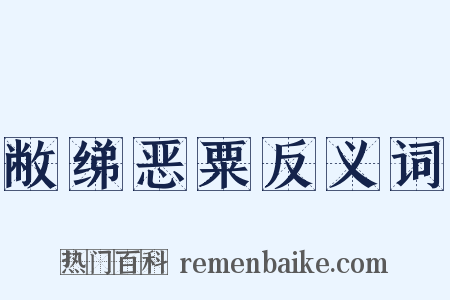 敝绨恶粟反义词是什么意思的图片